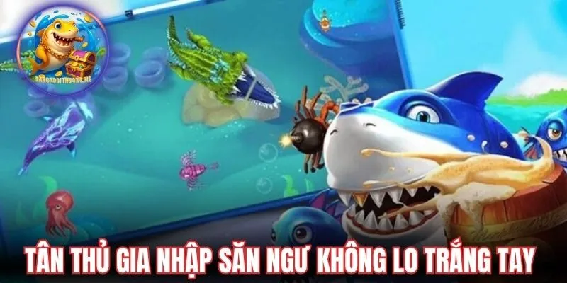 Tân thủ gia nhập săn ngư không lo trắng tay 